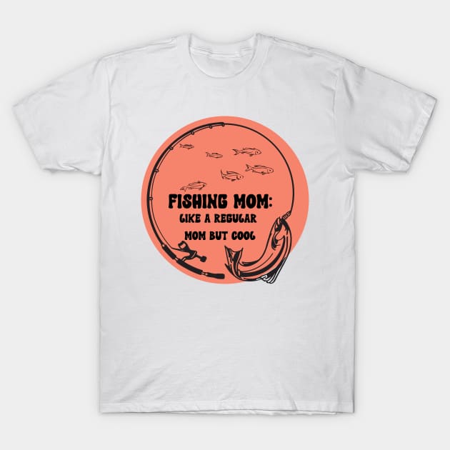 Fishing Mom Like A Regular Mom but Cool T-Shirt by dollartrillz